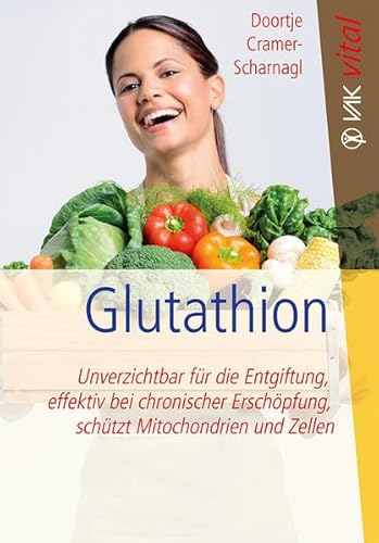 Glutathion: Unverzichtbar für die Entgiftung, effektiv bei chronischer Erschöpfung, schützt Mitochondrien und Zellen: Entiftungswunder, Anti-Aging für ... bei chronischer Erschöpfung (vak vital)