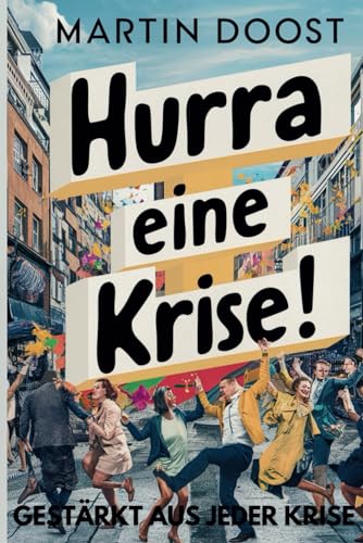 Hurra eine Krise: Gestärkt aus jeder Krise