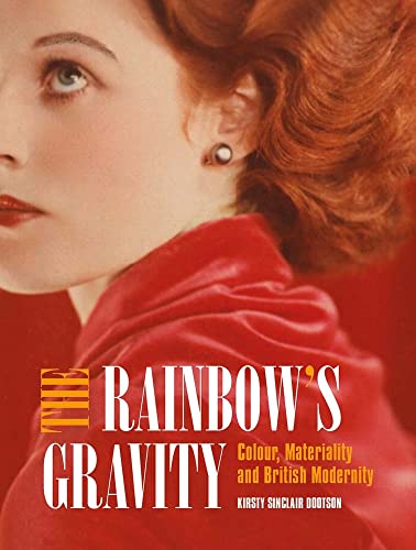 The Rainbow's Gravity: Colour, Materiality and British Modernity von Paul Mellon Centre for Studies in British Art