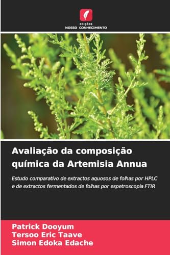 Avaliação da composição química da Artemisia Annua: Estudo comparativo de extractos aquosos de folhas por HPLC e de extractos fermentados de folhas por espetroscopia FTIR von Edições Nosso Conhecimento