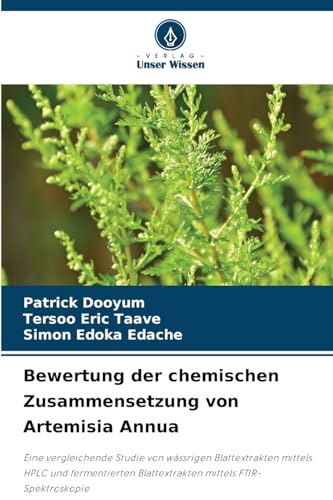 Bewertung der chemischen Zusammensetzung von Artemisia Annua: Eine vergleichende Studie von wässrigen Blattextrakten mittels HPLC und fermentierten Blattextrakten mittels FTIR-Spektroskopie von Verlag Unser Wissen