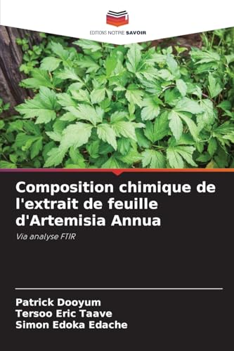 Composition chimique de l'extrait de feuille d'Artemisia Annua: Via analyse FTIR von Editions Notre Savoir