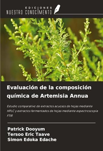 Evaluación de la composición química de Artemisia Annua: Estudio comparativo de extractos acuosos de hojas mediante HPLC y extractos fermentados de hojas mediante espectroscopia FTIR von Ediciones Nuestro Conocimiento