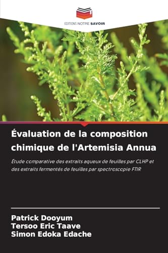 Évaluation de la composition chimique de l'Artemisia Annua: Étude comparative des extraits aqueux de feuilles par CLHP et des extraits fermentés de feuilles par spectroscopie FTIR von Editions Notre Savoir
