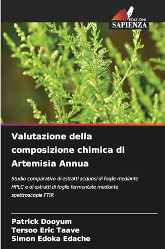Valutazione della composizione chimica di Artemisia Annua: Studio comparativo di estratti acquosi di foglie mediante HPLC e di estratti di foglie fermentate mediante spettroscopia FTIR von Edizioni Sapienza
