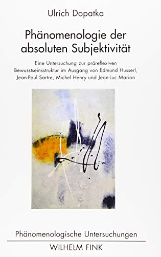 Phänomenologie der absoluten Subjektivität: Eine Untersuchung zur präreflexiven Bewusstseinsstruktur im Ausgang von Edmund Husserl, Jean-Paul Sartre, ... Marion (Phänomenologische Untersuchungen)