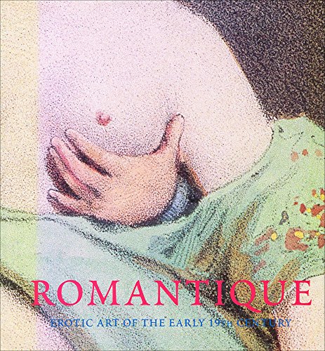 Romantique: Erotic Art of the Early 19th Century Romantique: Erotic Art of the Early 19th Century