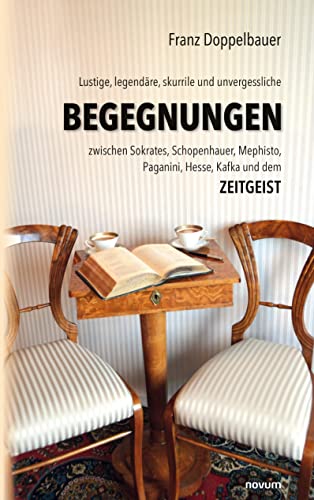 Lustige, legendäre, skurrile und unvergessliche BEGEGNUNGEN zwischen Sokrates, Schopenhauer, Mephisto, Paganini, Hesse, Kafka und dem Zeitgeist von novum Verlag