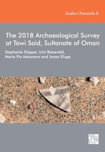 The 2018 Archaeological Survey at Tawi Said, Sultanate of Oman (Arabia Orientalis: Studien zur Archäologie Ostarabiens) von Archaeopress
