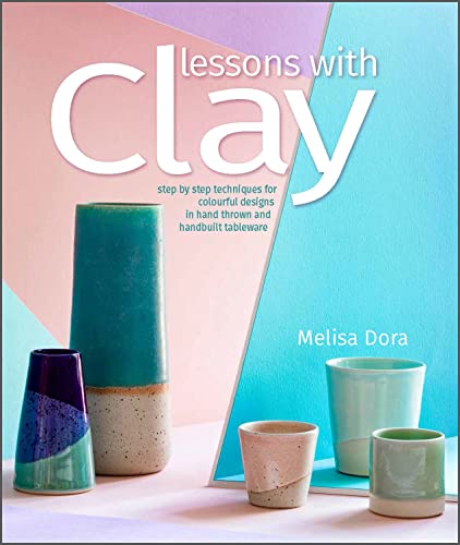 Lessons with Clay: Step-by-Step Techniques for Colorful Designs in Hand-Thrown and Hand-Built Tableware von Schiffer Publishing Ltd
