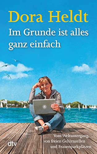 Im Grunde ist alles ganz einfach: Vom Weltuntergang, von freien Gehirnzellen und Frauenparkplätzen (Kolumnen, Band 2) von dtv Verlagsgesellschaft