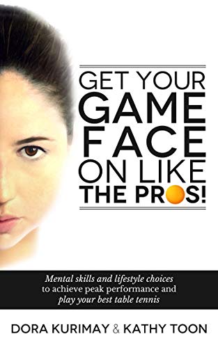 Get Your Game Face On Like The Pros!: Mental Skills And Lifestyle Choices To Achieve Peak Performance And Play Your Best Table Tennis