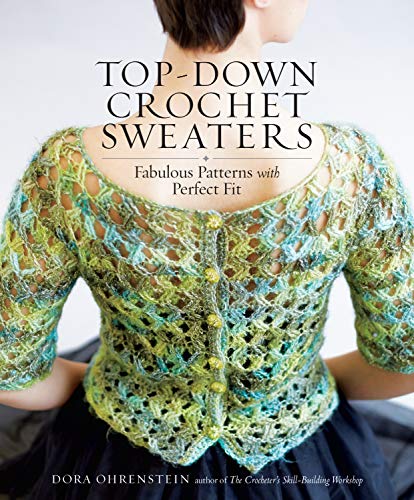 Top-Down Crochet Sweaters: Fabulous Patterns with Perfect Fit Top-Down Crochet Sweaters: Fabulous Patterns with Perfect Fit