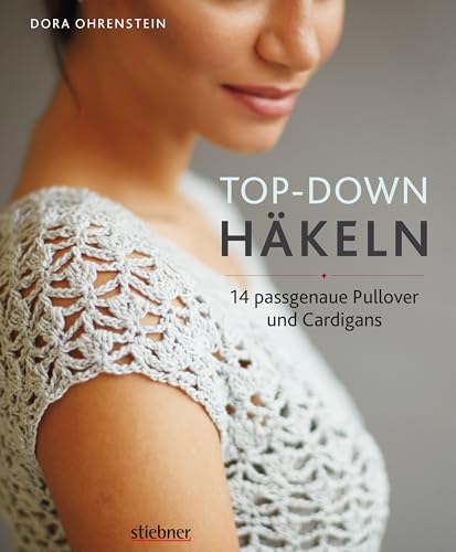 Top-Down Häkeln. 14 Häkelideen für Pullover und Cardigans | perfekte Passform durch Anprobieren während der Fertigung | Häkeln lernen mit einfachen Anleitungen und tollen Häkelmuster