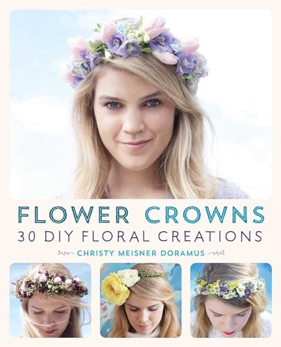 Flower Crowns: 30 Enchanting DIY Floral Creations Flower Crowns: 30 Enchanting DIY Floral Creations von Ulysses Press