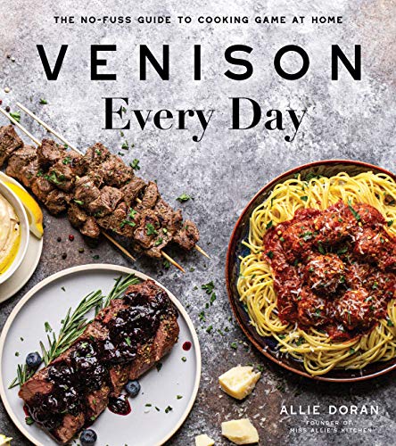 Venison Cooking Made Easy: 60 Delicious Recipes to Utilize Your Deer Meat: The No-fuss Guide to Cooking Game at Home