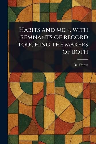 Habits and Men, With Remnants of Record Touching the Makers of Both von Anson Street Press