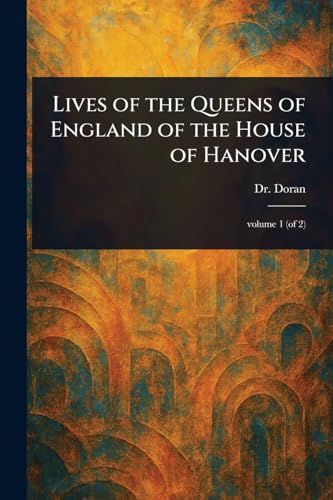 Lives of the Queens of England of the House of Hanover von Anson Street Press