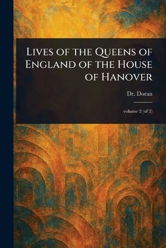 Lives of the Queens of England of the House of Hanover von Anson Street Press