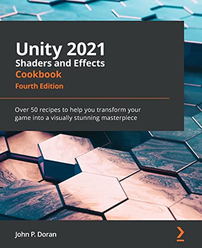Unity 2021 Shaders and Effects Cookbook: Over 50 recipes to help you transform your game into a visually stunning masterpiece, 4th Edition von Packt Publishing