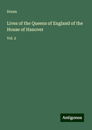 Lives of the Queens of England of the House of Hanover: Vol. 2 von Antigonos Verlag