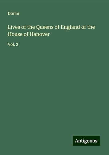 Lives of the Queens of England of the House of Hanover: Vol. 2 von Antigonos Verlag