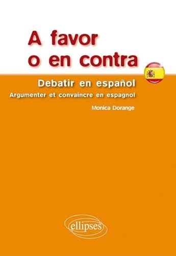 A favor o en contra. Debatir en español. Argumenter et convaincre en espagnol: Debatir en espanol, argumenter et convaincre en espagnol