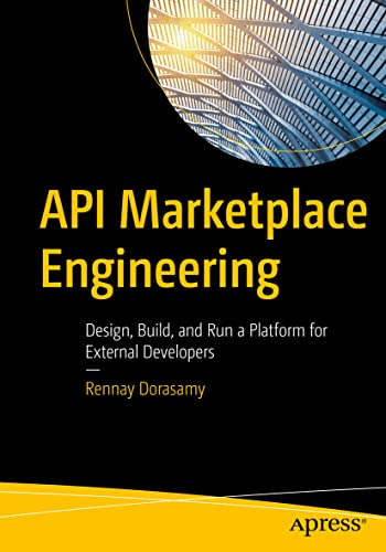 API Marketplace Engineering: Design, Build, and Run a Platform for External Developers von Apress