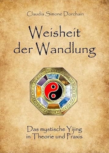 Weisheit der Wandlung: Das mystische Yijing in Theorie und Praxis