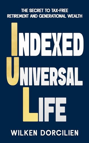 Index Universal Life IUL: The Secret to Tax-Free Retirement And Generational Wealth Index Universal Life IUL: The Secret to Tax-Free Retirement And Generational Wealth von Mark Watson Books