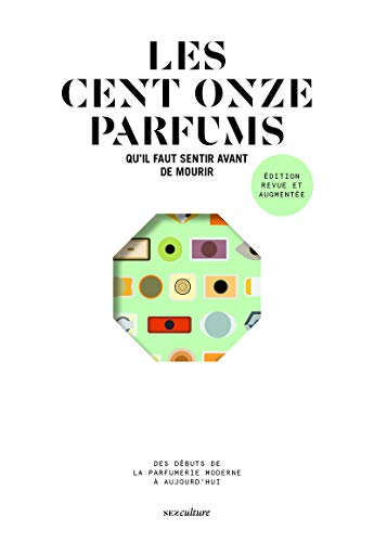 Les cent onze parfums qu'il faut sentir avant de mourir - édition revue et augmentée