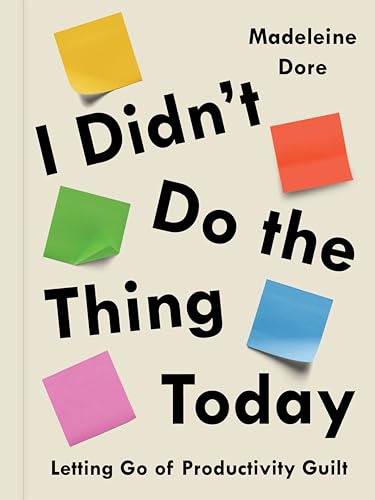 I Didn't Do the Thing Today: Letting Go of Productivity Guilt
