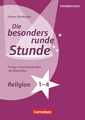 Die besonders runde Stunde - Grundschule: Religion - Klasse 1-4 - Fertige Unterrichtsstunden mit Materialien - Kopiervorlagen Die besonders runde Stunde - Grundschule: Religion - Klasse 1-4 - Fertige Unterrichtsstunden mit Materialien - Kopiervorlagen