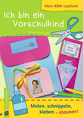 Ich bin ein Vorschulkind: Malen, schnippeln, kleben – staunen! (Mein Kita-Lapbook)