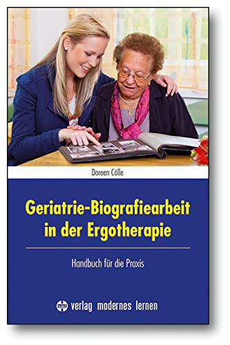 Geriatrie-Biografiearbeit in der Ergotherapie: Handbuch für die Praxis von Modernes Lernen Borgmann