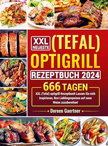 XXL Neueste (Tefal) optigrill Rezeptbuch 2024: 666 Tagen XXL (Tefal) optigrill Rezeptbuch Lassen Sie sich inspirieren, Ihre Lieblingsspeisen auf neue Weise zuzubereiten!
