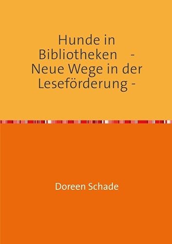 Hunde in Bibliotheken: Neue Wege in der Leseförderung Hunde in Bibliotheken: Neue Wege in der Leseförderung von epubli GmbH