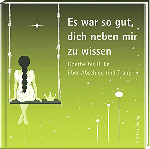 Es war so gut, dich neben mir zu wissen: Goethe bis Rilke über Abschied und Trauer (Literarische Lebensweisheiten) von Steffen Verlag