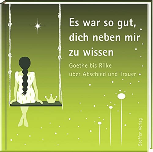 Es war so gut, dich neben mir zu wissen: Goethe bis Rilke über Abschied und Trauer (Literarische Lebensweisheiten)