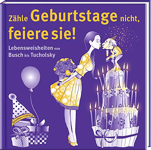 Zähle Geburtstage nicht, feiere sie!: Lebensweisheiten von Busch bis Tucholsky (Literarische Lebensweisheiten)