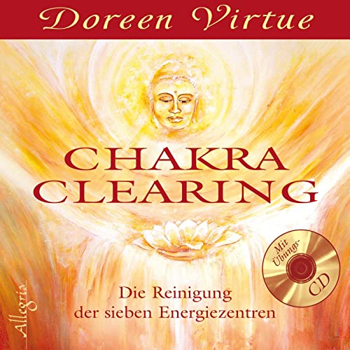 Chakra Clearing: Die Reinigung der sieben Energiezentren Chakra Clearing: Die Reinigung der sieben Energiezentren