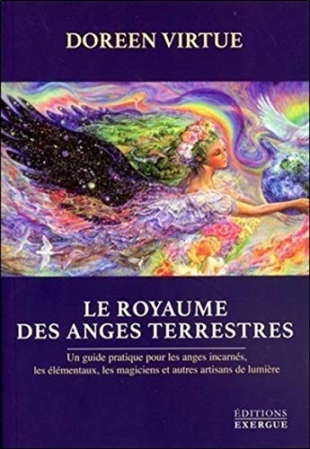 Le royaume des anges terrestres : Un guide pratique pour les anges incarnés, les élémentaux, les magiciens et autres artisans de lumière