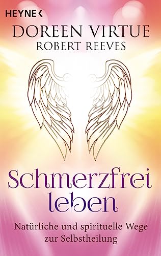 Schmerzfrei leben: Natürliche und spirituelle Wege zur Selbstheilung