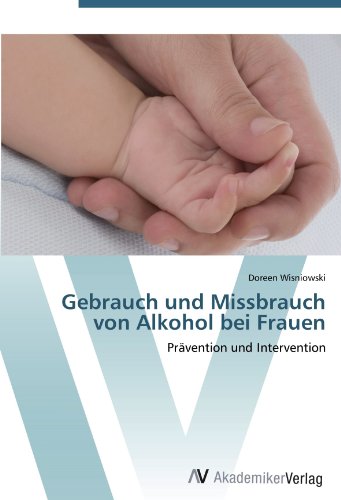 Gebrauch und Missbrauch von Alkohol bei Frauen: Prävention und Intervention von AV Akademikerverlag