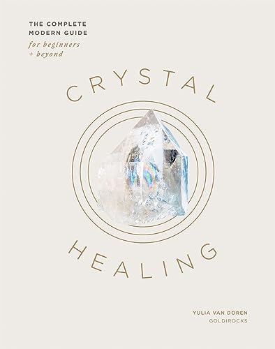 Crystal Healing: The Complete Modern Guide for Beginners and Beyond von Quadrille Publishing Ltd
