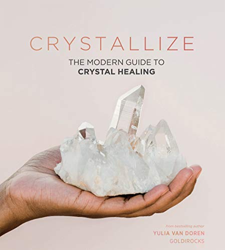 Crystallize: Crystal Healing, Styling and More: The Modern Guide to Crystal Healing