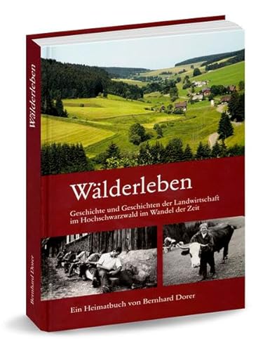 Wälderleben: Geschichte und Geschichten aus der Landwirtschaft im Hochschwarzwald im Wandel der Zeit