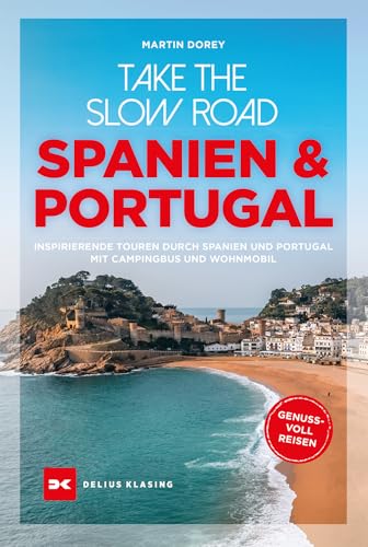 Take the Slow Road Spanien und Portugal: Inspirierende Touren durch Spanien und Portugal mit Campingbus und Wohnmobil von Delius Klasing Verlag