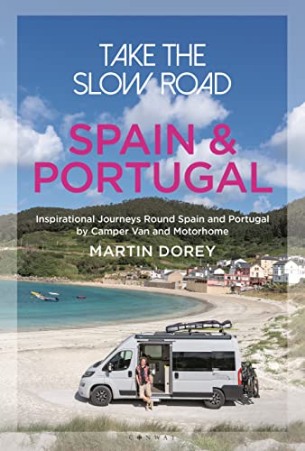 Take the Slow Road: Spain and Portugal: Inspirational Journeys Round Spain and Portugal by Camper Van and Motorhome