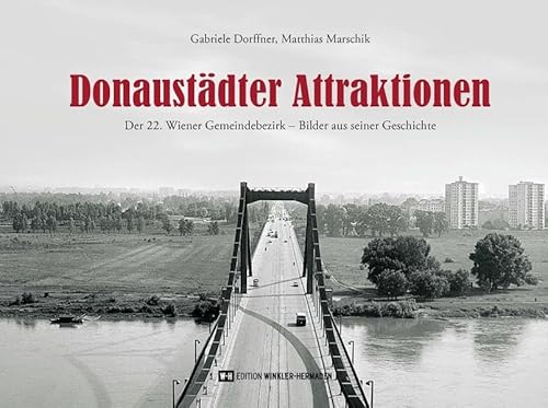 Donaustädter Attraktionen: Der 22. Wiener Gemeindebezirk – Bilder aus seiner Geschichte von Edition Winkler-Hermaden